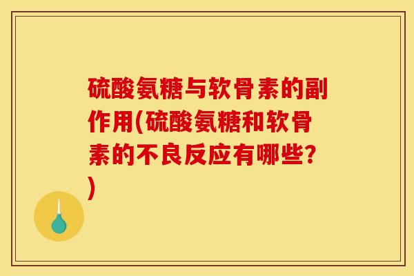 硫酸氨糖与软骨素的副作用(硫酸氨糖和软骨素的不良反应有哪些？)