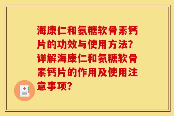 海康仁和氨糖软骨素钙片的功效与使用方法？详解海康仁和氨糖软骨素钙片的作用及使用注意事项？