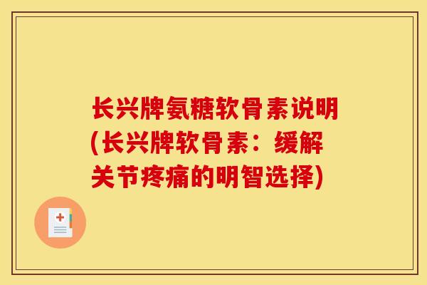 长兴牌氨糖软骨素说明(长兴牌软骨素：缓解关节疼痛的明智选择)