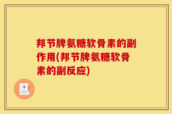 邦节牌氨糖软骨素的副作用(邦节牌氨糖软骨素的副反应)