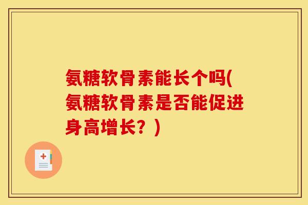 氨糖软骨素能长个吗(氨糖软骨素是否能促进身高增长？)