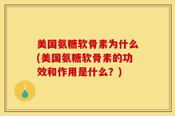 美国氨糖软骨素为什么(美国氨糖软骨素的功效和作用是什么？)
