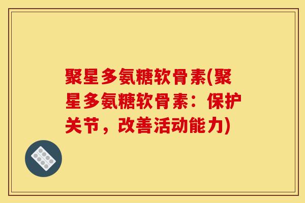 聚星多氨糖软骨素(聚星多氨糖软骨素：保护关节，改善活动能力)