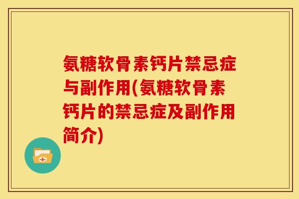 氨糖软骨素钙片禁忌症与副作用(氨糖软骨素钙片的禁忌症及副作用简介)