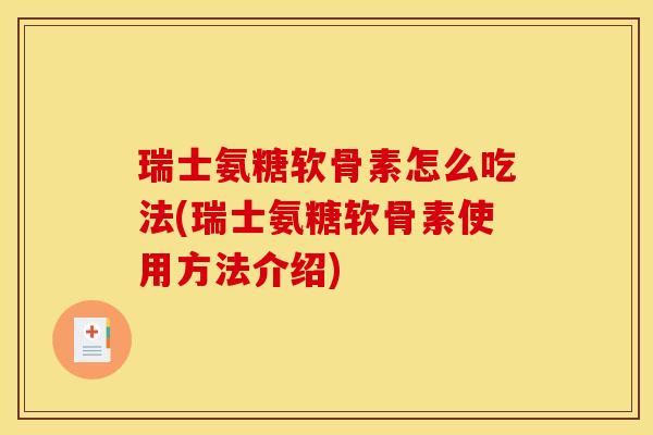 瑞士氨糖软骨素怎么吃法(瑞士氨糖软骨素使用方法介绍)