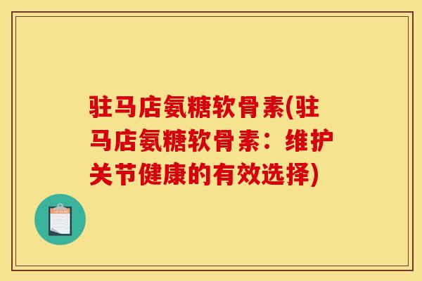 驻马店氨糖软骨素(驻马店氨糖软骨素：维护关节健康的有效选择)