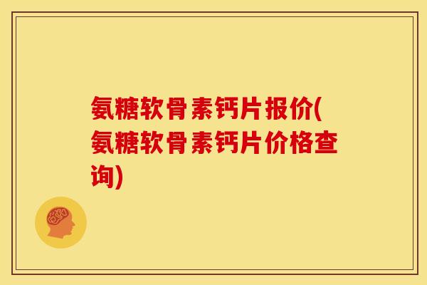氨糖软骨素钙片报价(氨糖软骨素钙片价格查询)