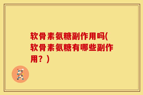 软骨素氨糖副作用吗(软骨素氨糖有哪些副作用？)