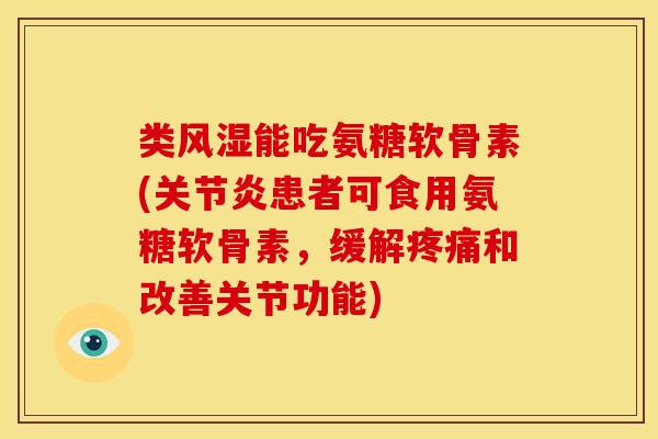 类风湿能吃氨糖软骨素(关节炎患者可食用氨糖软骨素，缓解疼痛和改善关节功能)