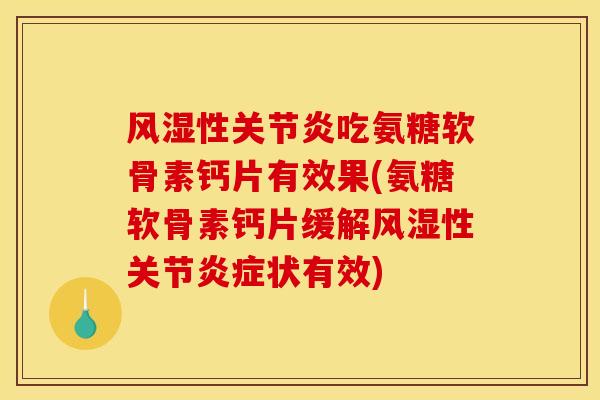风湿性关节炎吃氨糖软骨素钙片有效果(氨糖软骨素钙片缓解风湿性关节炎症状有效)