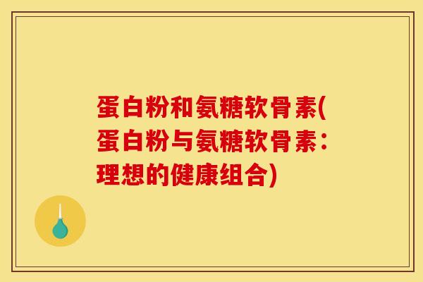 蛋白粉和氨糖软骨素(蛋白粉与氨糖软骨素：理想的健康组合)