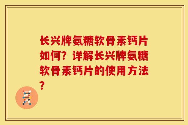 长兴牌氨糖软骨素钙片如何？详解长兴牌氨糖软骨素钙片的使用方法？