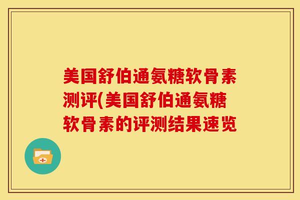 美国舒伯通氨糖软骨素测评(美国舒伯通氨糖软骨素的评测结果速览