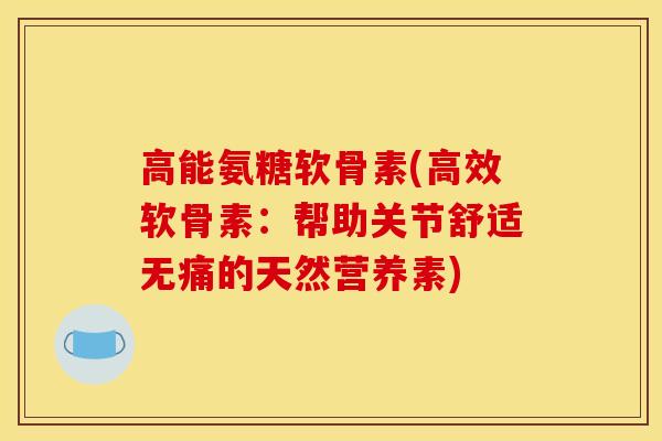 高能氨糖软骨素(高效软骨素：帮助关节舒适无痛的天然营养素)