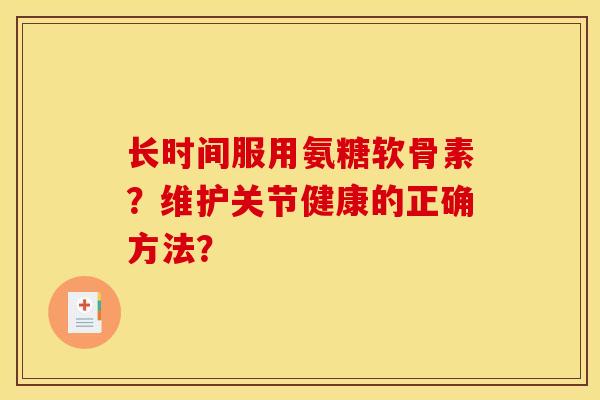 长时间服用氨糖软骨素？维护关节健康的正确方法？