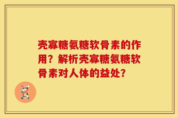 壳寡糖氨糖软骨素的作用？解析壳寡糖氨糖软骨素对人体的益处？
