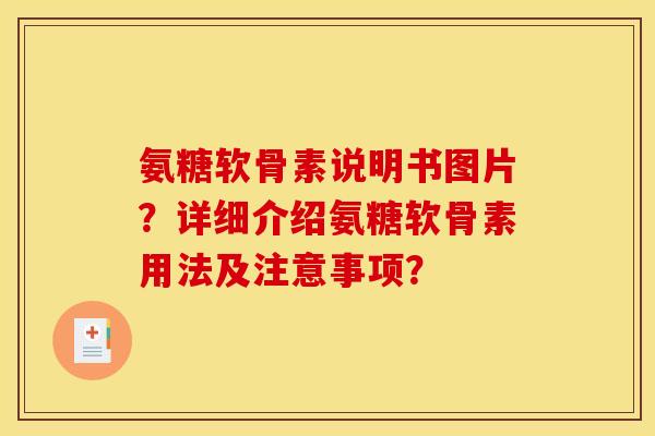 氨糖软骨素说明书图片？详细介绍氨糖软骨素用法及注意事项？
