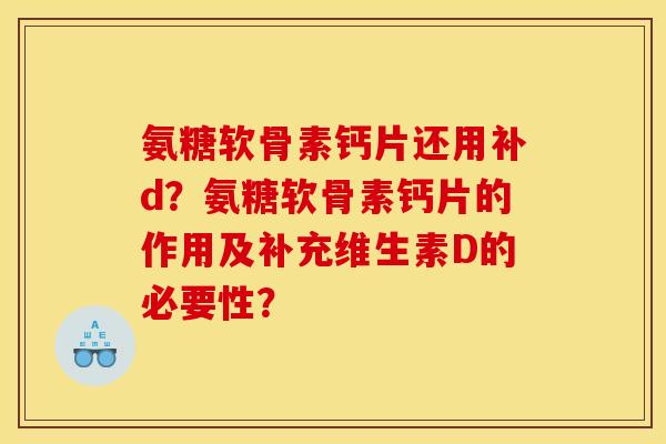 氨糖软骨素钙片还用补d？氨糖软骨素钙片的作用及补充维生素D的必要性？