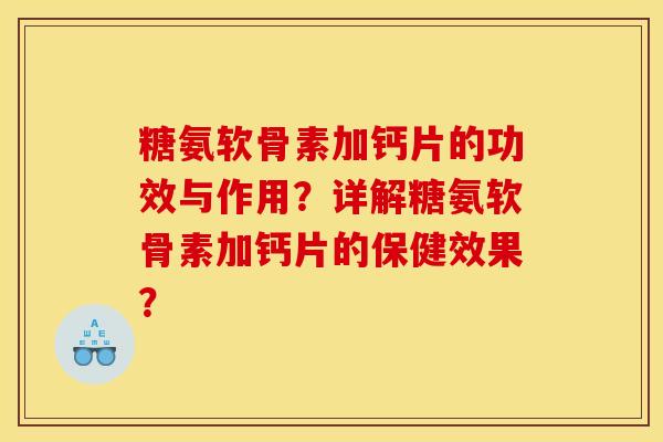 糖氨软骨素加钙片的功效与作用？详解糖氨软骨素加钙片的保健效果？