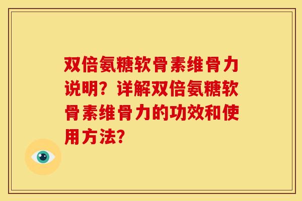 双倍氨糖软骨素维骨力说明？详解双倍氨糖软骨素维骨力的功效和使用方法？
