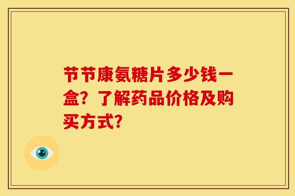 节节康氨糖片多少钱一盒？了解药品价格及购买方式？