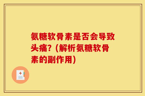 氨糖软骨素是否会导致头痛？(解析氨糖软骨素的副作用)