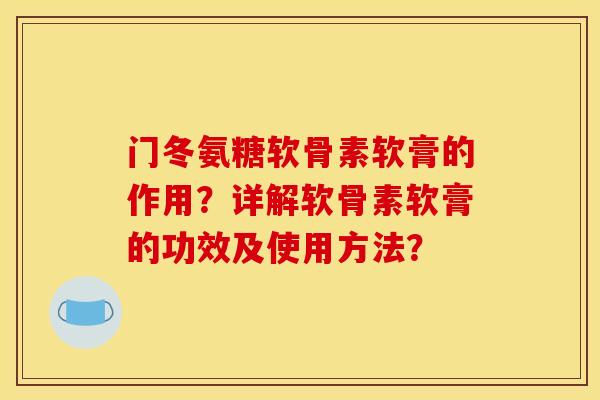门冬氨糖软骨素软膏的作用？详解软骨素软膏的功效及使用方法？