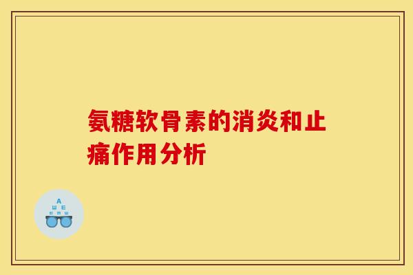 氨糖软骨素的消炎和止痛作用分析