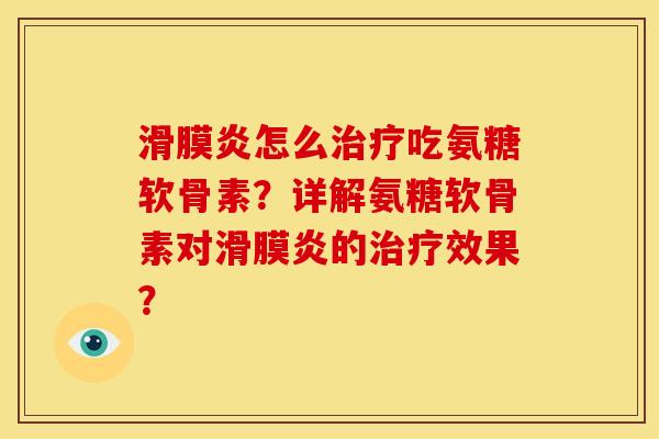滑膜炎怎么治疗吃氨糖软骨素？详解氨糖软骨素对滑膜炎的治疗效果？