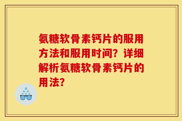 氨糖软骨素钙片的服用方法和服用时间？详细解析氨糖软骨素钙片的用法？