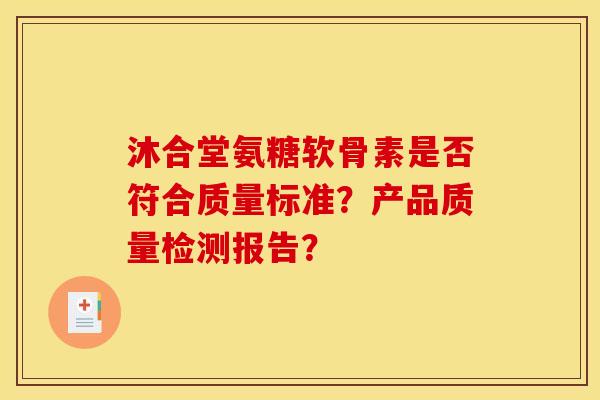 沐合堂氨糖软骨素是否符合质量标准？产品质量检测报告？