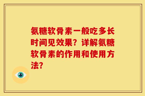 氨糖软骨素一般吃多长时间见效果？详解氨糖软骨素的作用和使用方法？