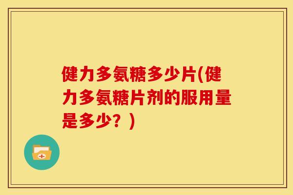 健力多氨糖多少片(健力多氨糖片剂的服用量是多少？)