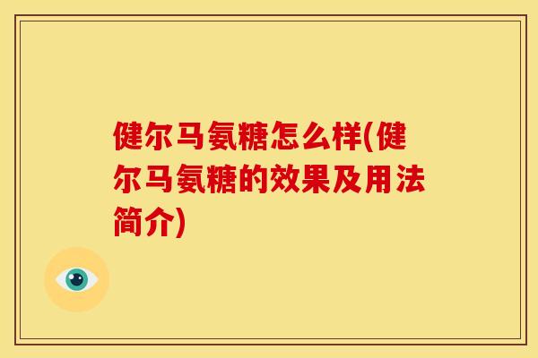 健尔马氨糖怎么样(健尔马氨糖的效果及用法简介)