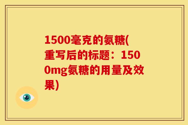 1500毫克的氨糖(重写后的标题：1500mg氨糖的用量及效果)