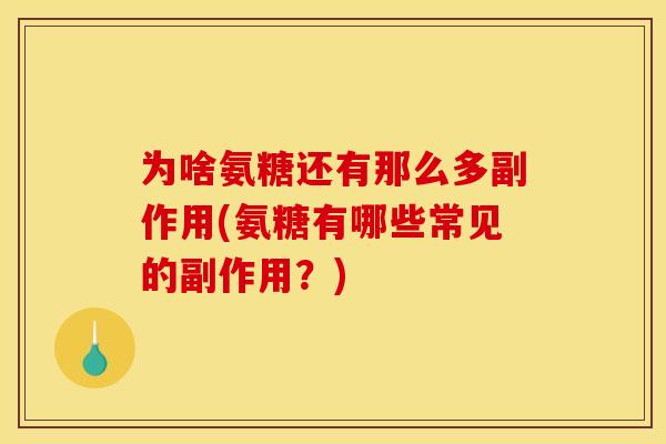 为啥氨糖还有那么多副作用(氨糖有哪些常见的副作用？)