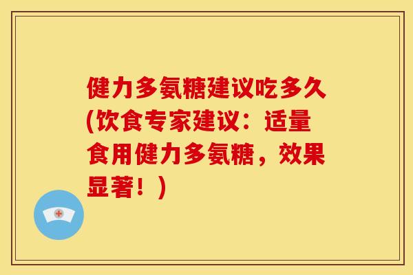 健力多氨糖建议吃多久(饮食专家建议：适量食用健力多氨糖，效果显著！)