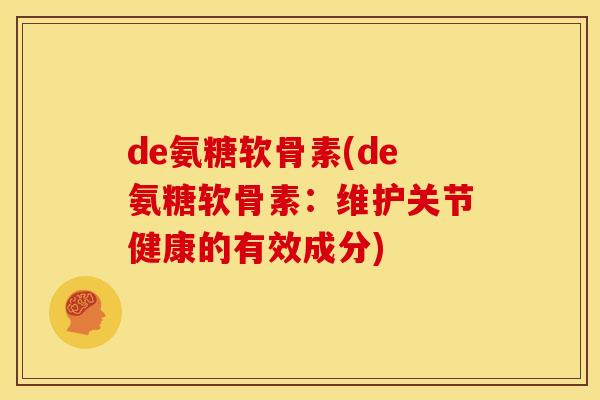 de氨糖软骨素(de氨糖软骨素：维护关节健康的有效成分)