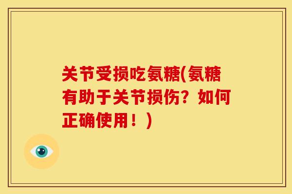关节受损吃氨糖(氨糖有助于关节损伤？如何正确使用！)