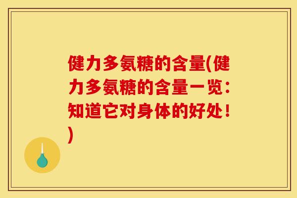 健力多氨糖的含量(健力多氨糖的含量一览：知道它对身体的好处！)