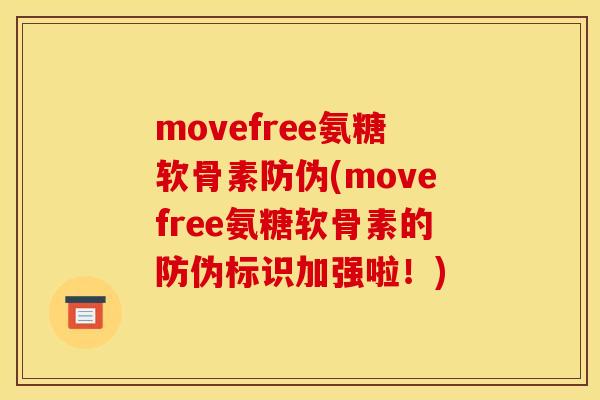 movefree氨糖软骨素防伪(movefree氨糖软骨素的防伪标识加强啦！)