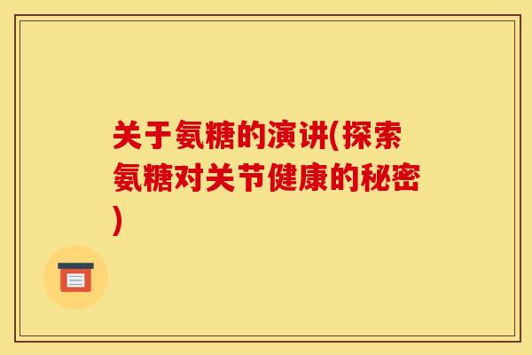 关于氨糖的演讲(探索氨糖对关节健康的秘密)