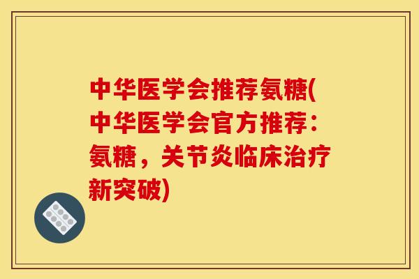中华医学会推荐氨糖(中华医学会官方推荐：氨糖，关节炎临床治疗新突破)