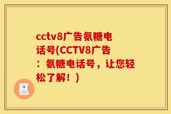 cctv8广告氨糖电话号(CCTV8广告：氨糖电话号，让您轻松了解！)