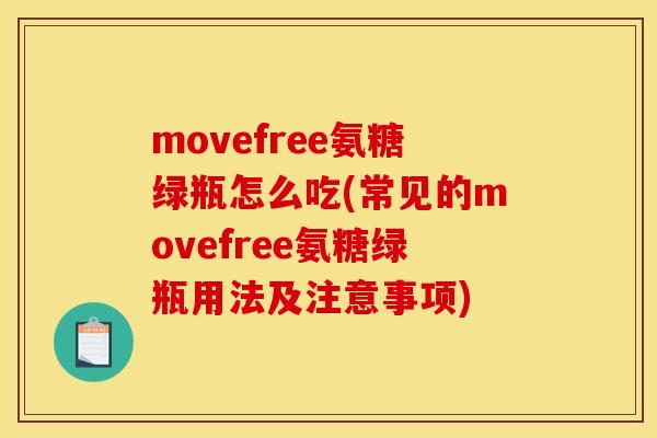 movefree氨糖绿瓶怎么吃(常见的movefree氨糖绿瓶用法及注意事项)