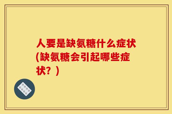人要是缺氨糖什么症状(缺氨糖会引起哪些症状？)
