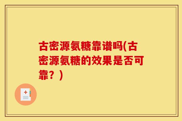 古密源氨糖靠谱吗(古密源氨糖的效果是否可靠？)