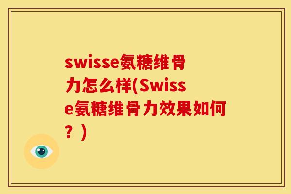 swisse氨糖维骨力怎么样(Swisse氨糖维骨力效果如何？)
