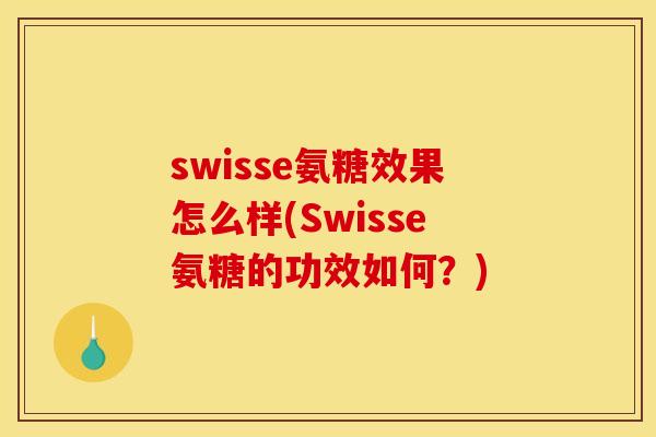 swisse氨糖效果怎么样(Swisse氨糖的功效如何？)