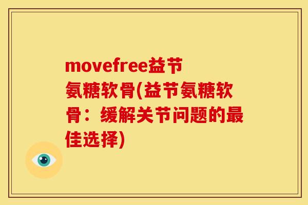 movefree益节氨糖软骨(益节氨糖软骨：缓解关节问题的最佳选择)